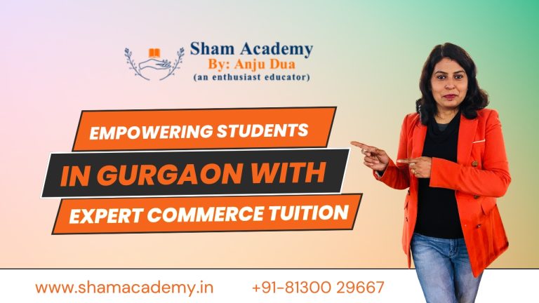 SHAM Academy by Anju Dua Empowering Students in Gurgaon with Expert Commerce Tuition